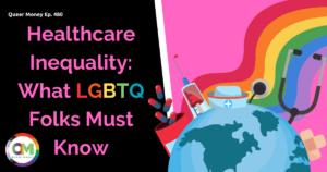 Healthcare Inequality: What LGBTQ Folks Must Know | Queer Money